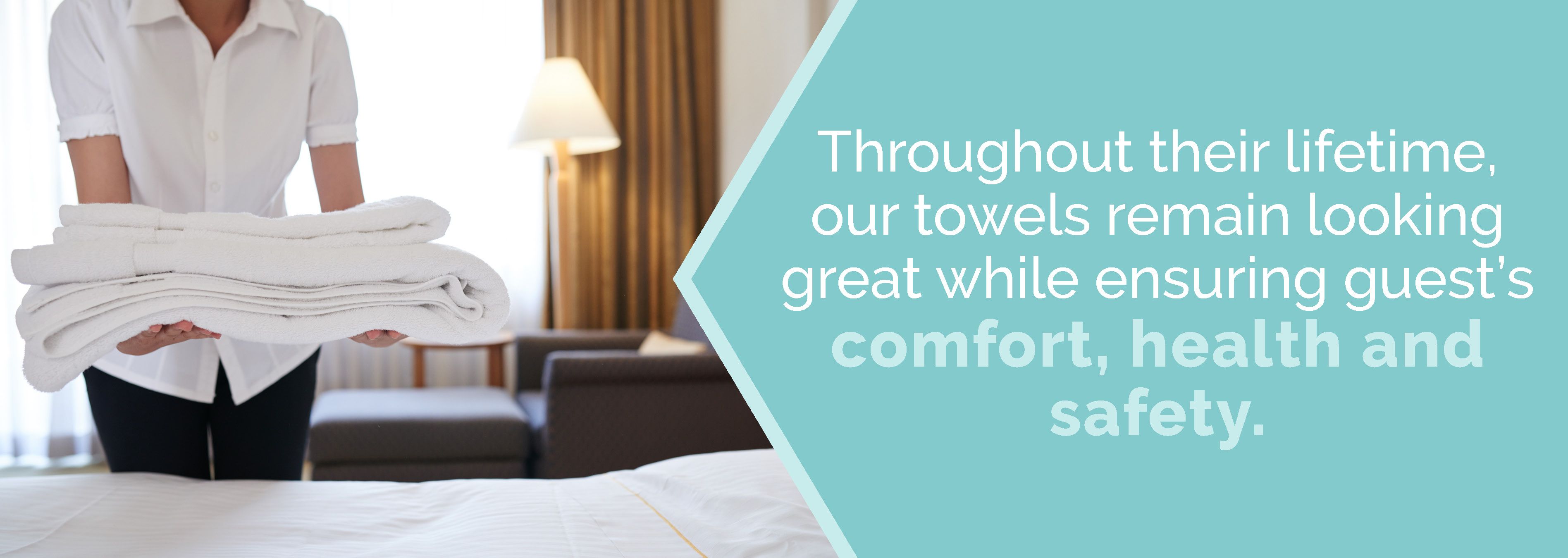 Our towels remain looking great while ensuring guest's comfort, health and safety.
